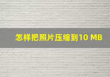 怎样把照片压缩到10 MB